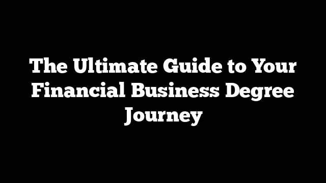 The Ultimate Guide to Your Financial Business Degree Journey