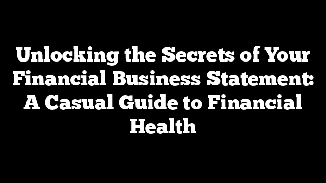 Unlocking the Secrets of Your Financial Business Statement: A Casual Guide to Financial Health