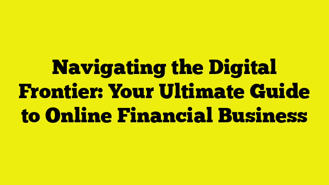 Navigating the Digital Frontier: Your Ultimate Guide to Online Financial Business