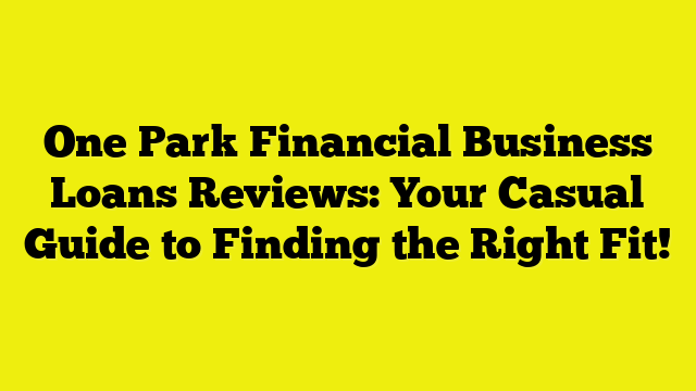 One Park Financial Business Loans Reviews: Your Casual Guide to Finding the Right Fit!