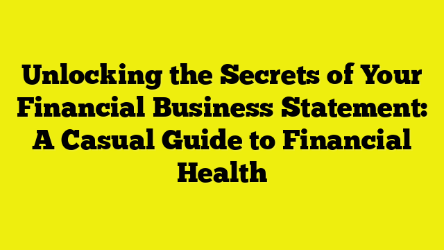 Unlocking the Secrets of Your Financial Business Statement: A Casual Guide to Financial Health