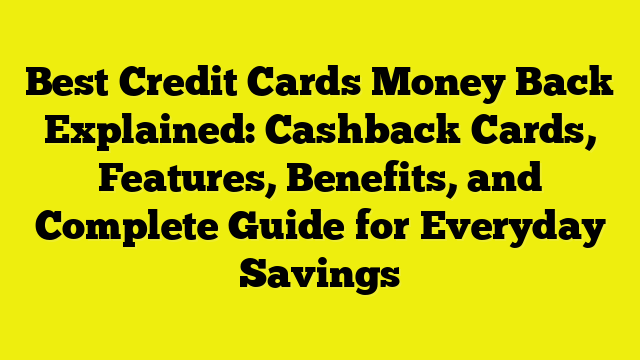 Best Credit Cards Money Back Explained: Cashback Cards, Features, Benefits, and Complete Guide for Everyday Savings
