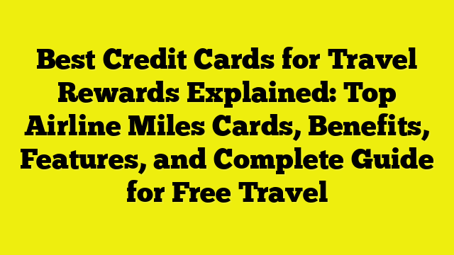 Best Credit Cards for Travel Rewards Explained: Top Airline Miles Cards, Benefits, Features, and Complete Guide for Free Travel